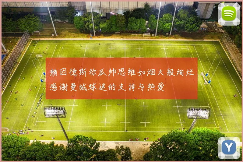赖因德斯称瓜帅思维如烟火般绚烂感谢曼城球迷的支持与热爱