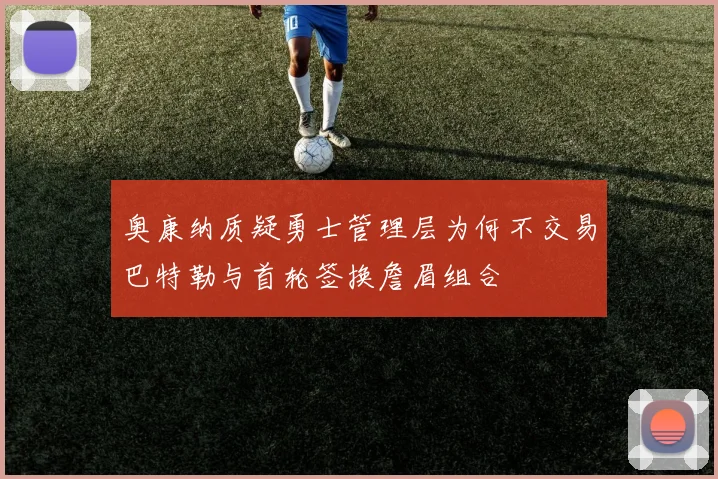 奥康纳质疑勇士管理层为何不交易巴特勒与首轮签换詹眉组合