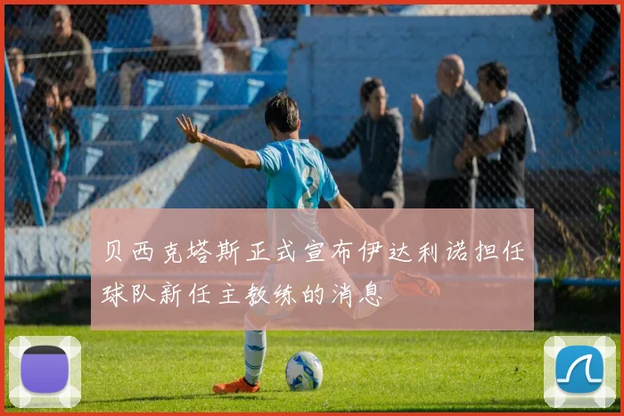 贝西克塔斯正式宣布伊达利诺担任球队新任主教练的消息